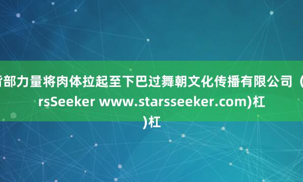 用背部力量将肉体拉起至下巴过舞朝文化传播有限公司（StarsSeeker www.starsseeker.com)杠